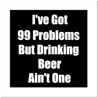 I've Got 99 Problems But Drinking Beer Ain't One Funny saying Gift Posters and Art